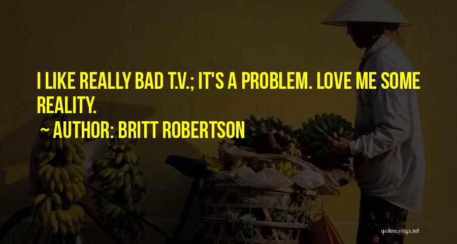 Reality T.v Quotes By Britt Robertson