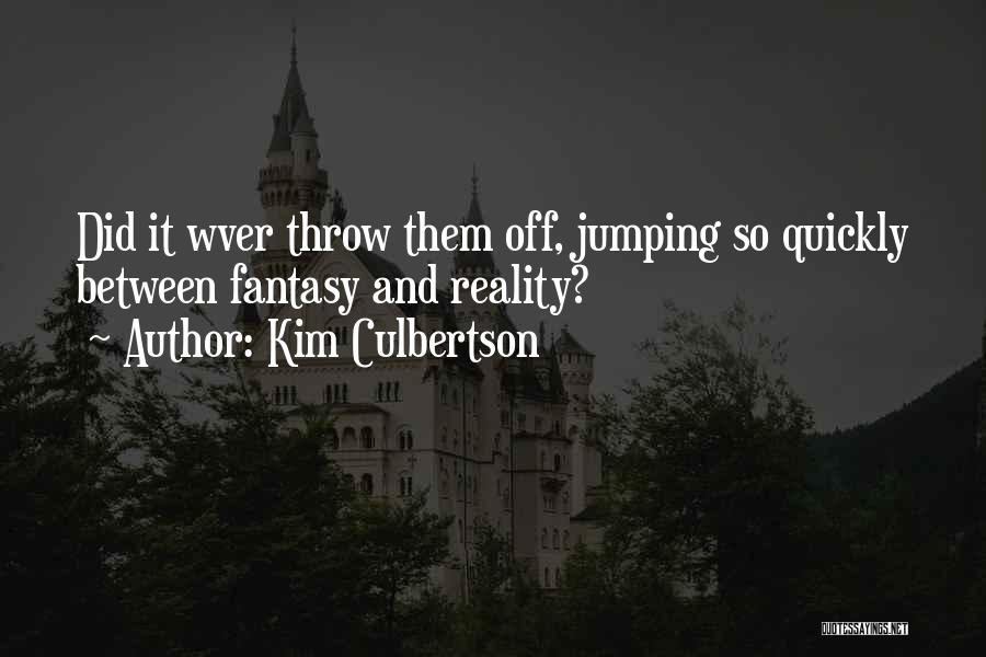 Reality Vs Fantasy Quotes By Kim Culbertson