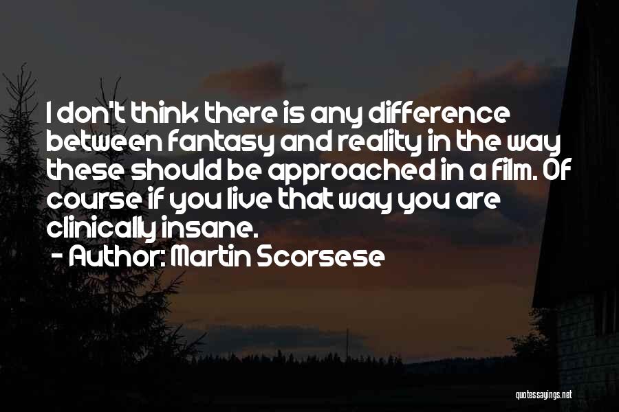 Reality Vs Fantasy Quotes By Martin Scorsese