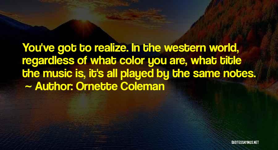 Realize What You Got Quotes By Ornette Coleman