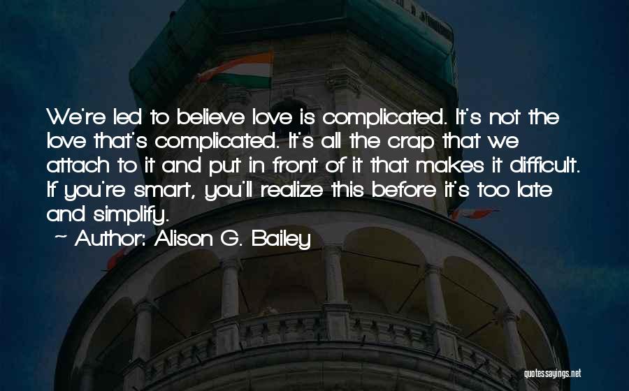Realize What You Have Before It's Too Late Quotes By Alison G. Bailey