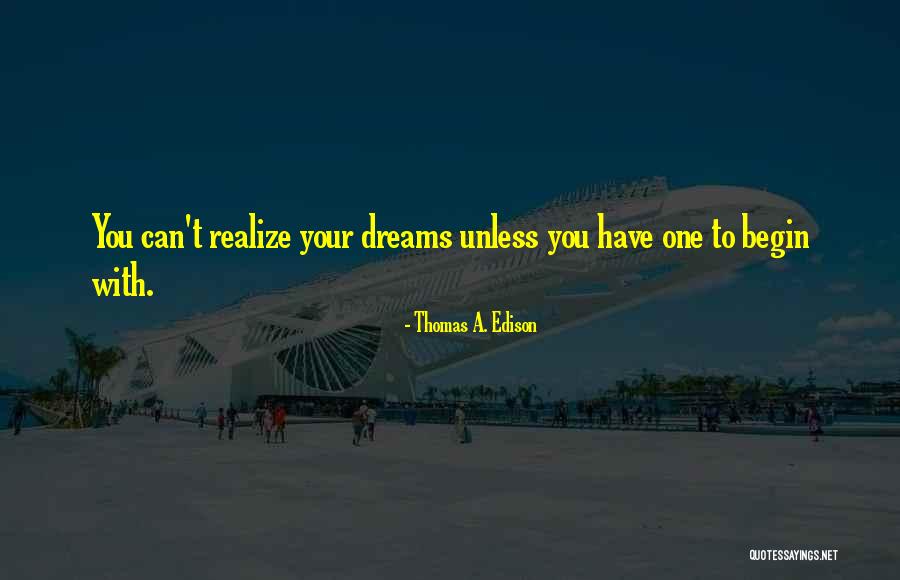 Realizing Dreams Quotes By Thomas A. Edison Realizing Dreams Quotes By Thomas A. Edison