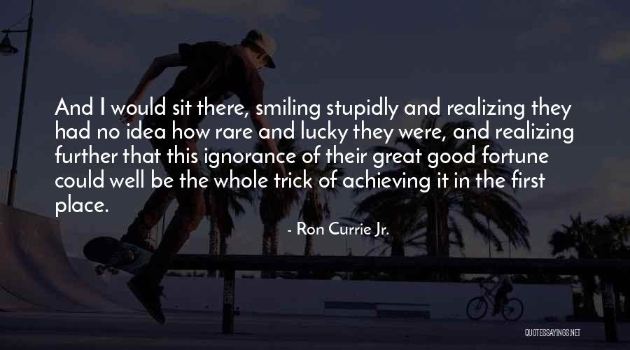 Realizing How Lucky You Are Quotes By Ron Currie Jr. Realizing How Lucky You Are Quotes By Ron Currie Jr.