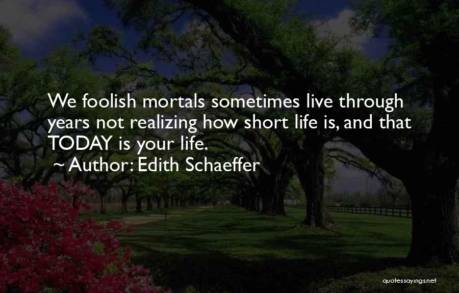Realizing Life Is Short Quotes By Edith Schaeffer