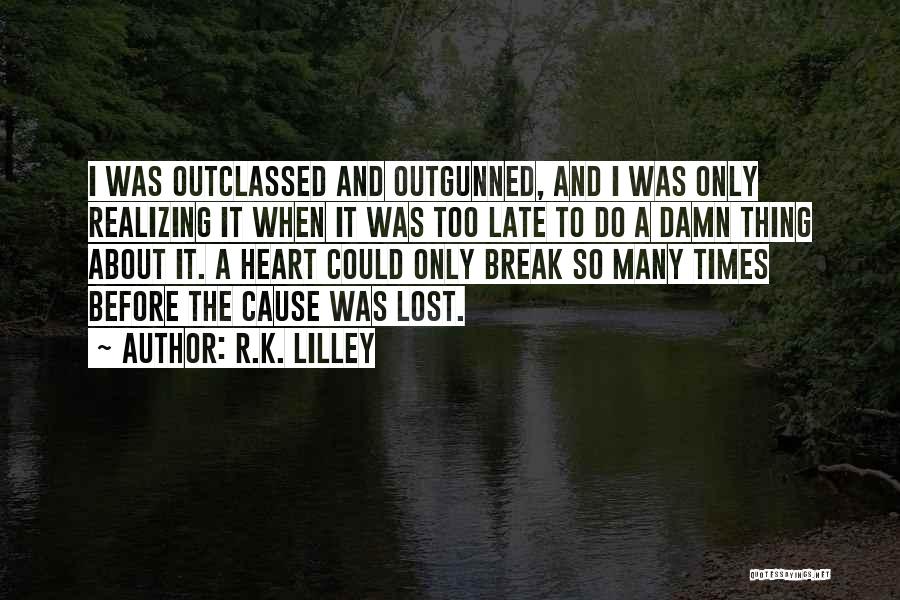 Realizing What You Have Before It's Too Late Quotes By R.K. Lilley