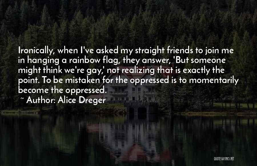 Realizing Who Your Friends Are Quotes By Alice Dreger