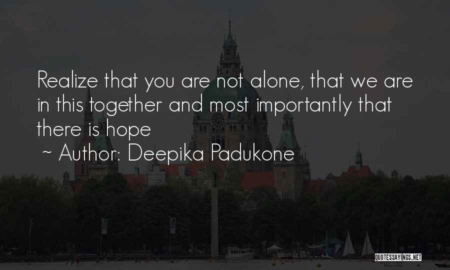 Realizing You're Alone Quotes By Deepika Padukone