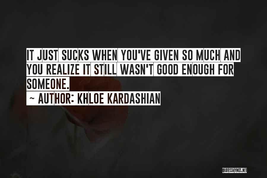 Realizing You're Not Good Enough Quotes By Khloe Kardashian