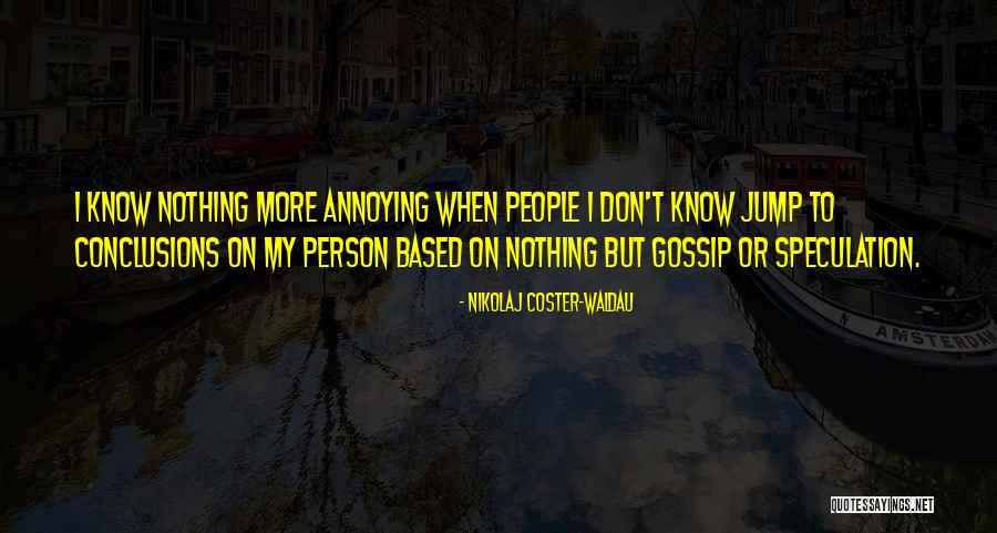 Really Annoying People Quotes By Nikolaj Coster-Waldau Really Annoying People Quotes By Nikolaj Coster-Waldau