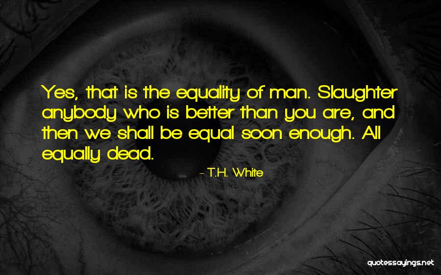Really Better Off Dead Quotes By T.H. White Really Better Off Dead Quotes By T.H. White
