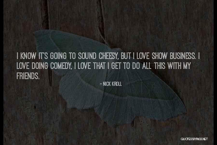 Really Cheesy Love Quotes By Nick Kroll