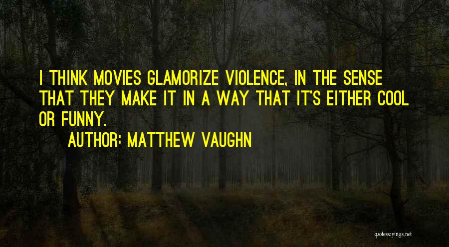 Really Cool Funny Quotes By Matthew Vaughn