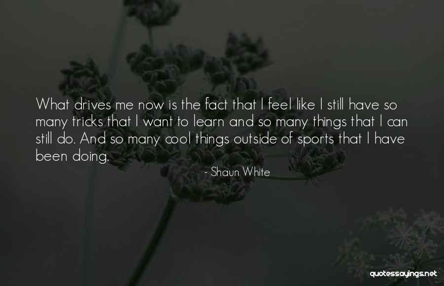 Really Cool Sports Quotes By Shaun White Really Cool Sports Quotes By Shaun White