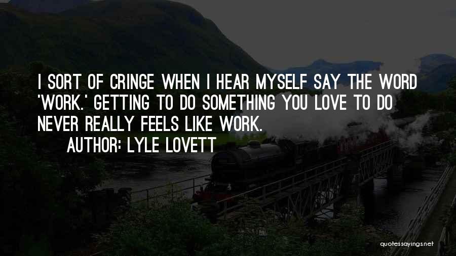 Really Cringe Love Quotes By Lyle Lovett