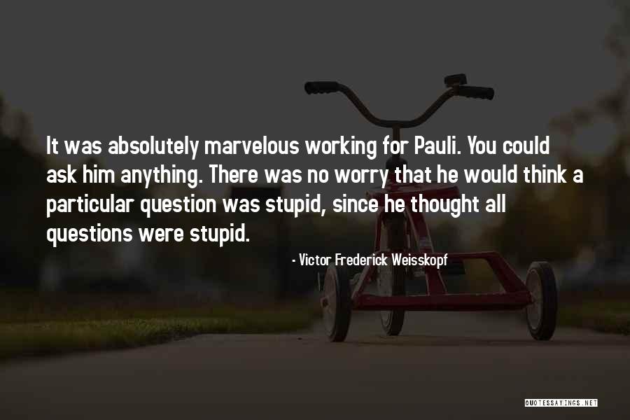 Really Funny Stupid Questions Quotes By Victor Frederick Weisskopf Really Funny Stupid Questions Quotes By Victor Frederick Weisskopf