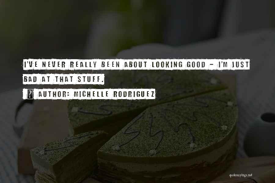 Really Good Stuff Quotes By Michelle Rodriguez