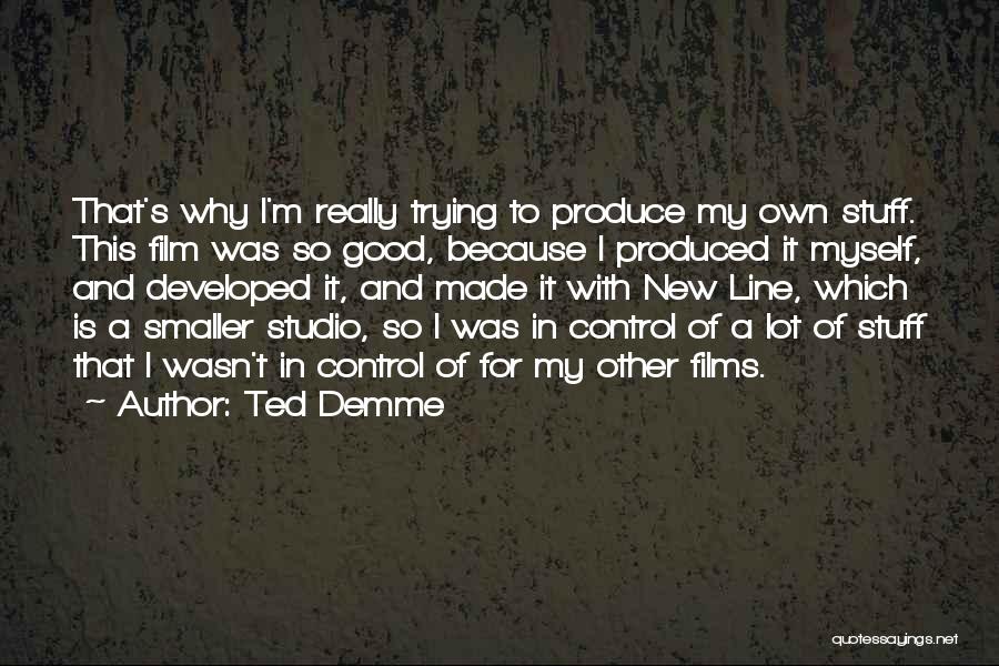 Really Good Stuff Quotes By Ted Demme