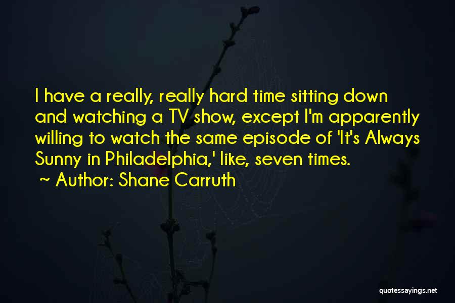 Really Hard Times Quotes By Shane Carruth