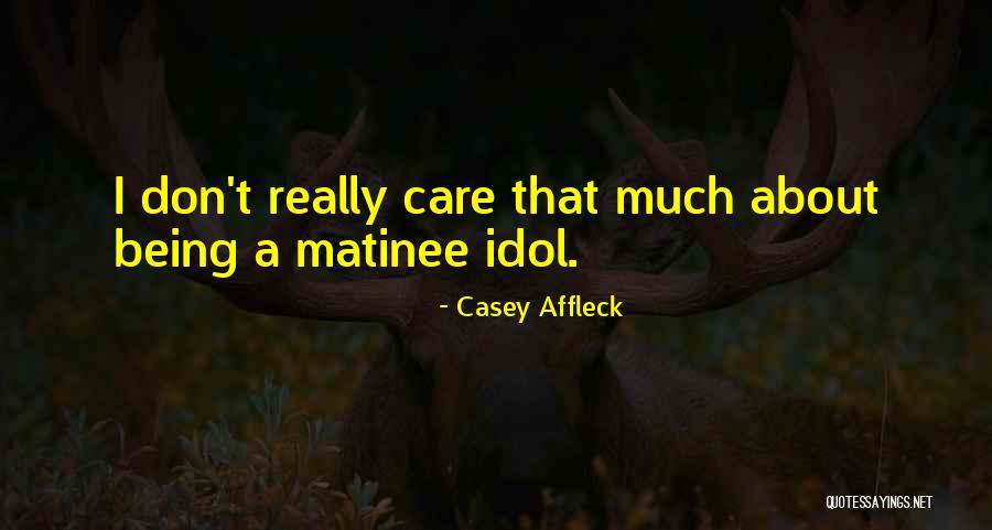 Really Idol Quotes By Casey Affleck Really Idol Quotes By Casey Affleck