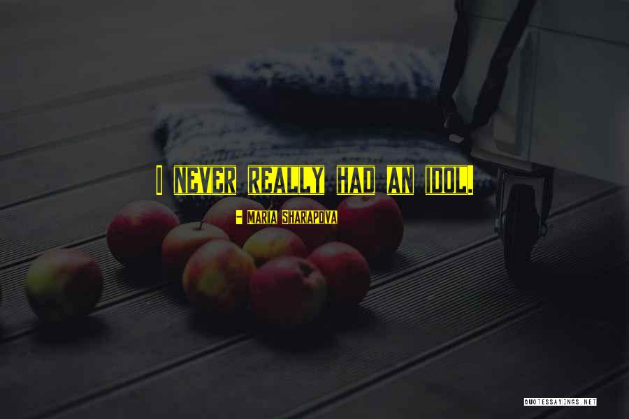 Really Idol Quotes By Maria Sharapova Really Idol Quotes By Maria Sharapova