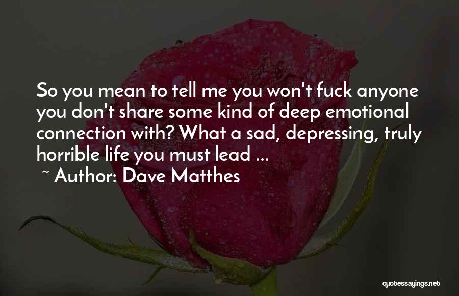 Really Sad And Depressing Quotes By Dave Matthes