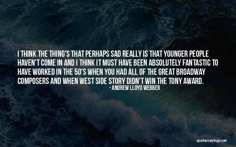 Really Sad Sad Quotes By Andrew Lloyd Webber Really Sad Sad Quotes By Andrew Lloyd Webber