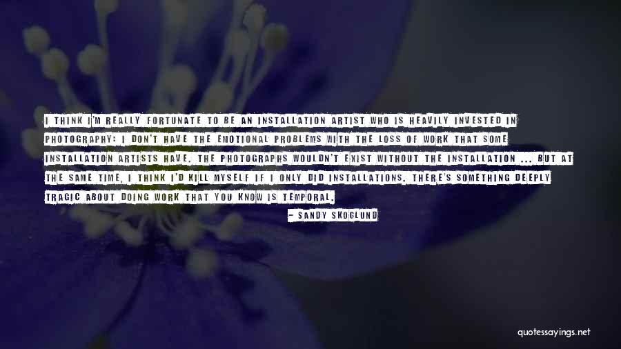 Really Tragic Quotes By Sandy Skoglund Really Tragic Quotes By Sandy Skoglund