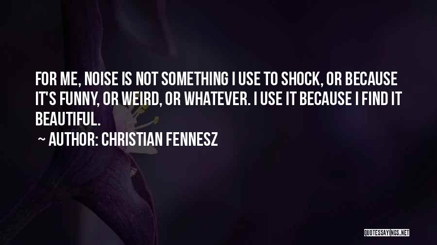 Really Weird And Funny Quotes By Christian Fennesz