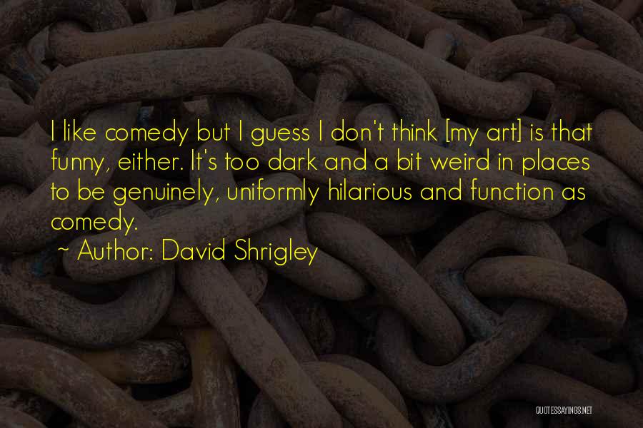 Really Weird And Funny Quotes By David Shrigley