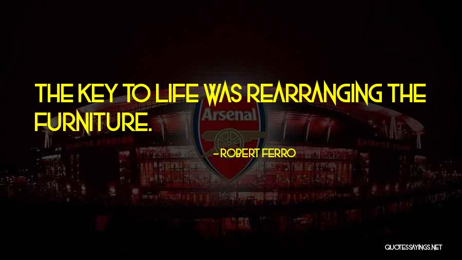 Rearranging Your Life Quotes By Robert Ferro Rearranging Your Life Quotes By Robert Ferro