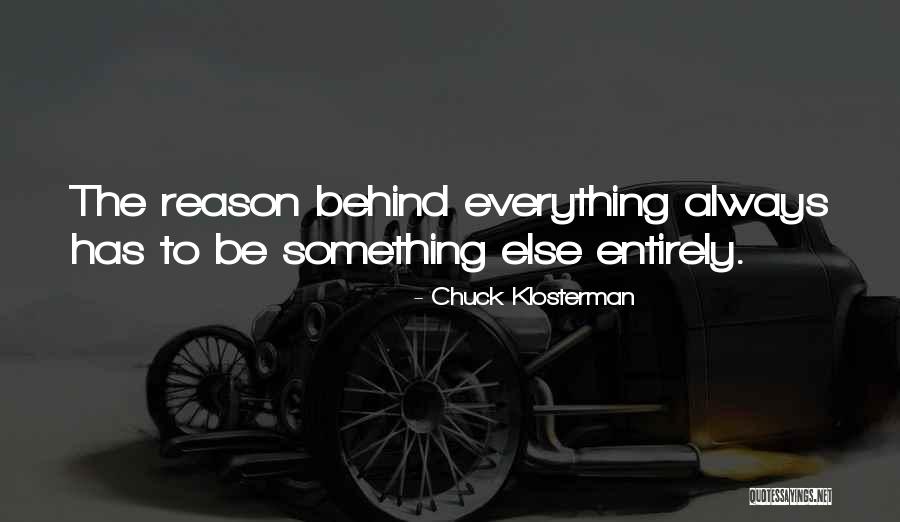 Reason Behind Everything Quotes By Chuck Klosterman Reason Behind Everything Quotes By Chuck Klosterman