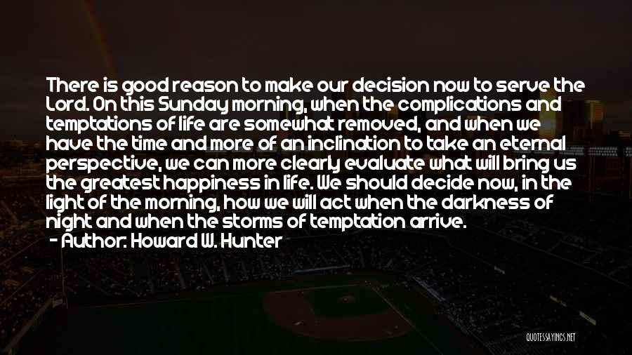 Reason For My Happiness Quotes By Howard W. Hunter Reason For My Happiness Quotes By Howard W. Hunter