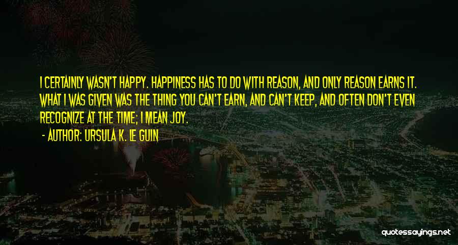 Reason For My Happiness Quotes By Ursula K. Le Guin