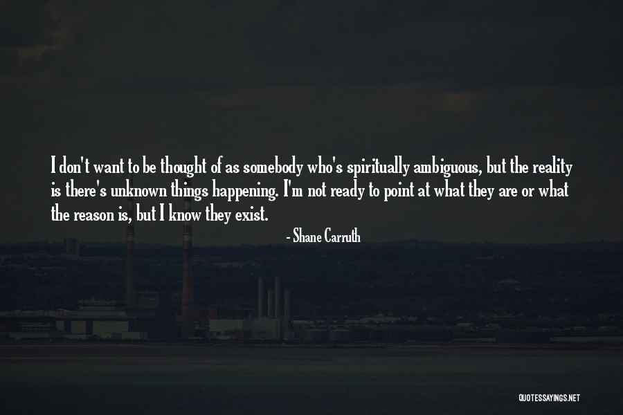Reason For Things Happening Quotes By Shane Carruth Reason For Things Happening Quotes By Shane Carruth