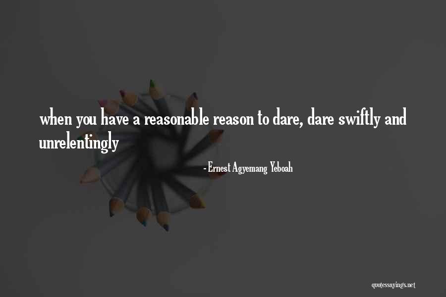 Reason To Dare Quotes By Ernest Agyemang Yeboah Reason To Dare Quotes By Ernest Agyemang Yeboah