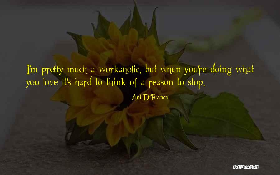 Reason To Love Quotes By Ani DiFranco Reason To Love Quotes By Ani DiFranco