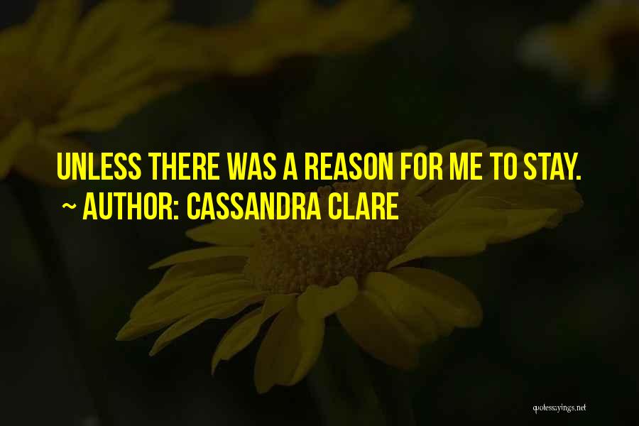 Reason To Stay Quotes By Cassandra Clare