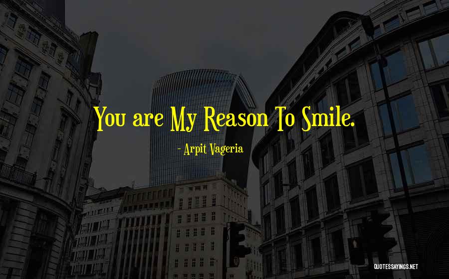 Reason Why I Smile Quotes By Arpit Vageria