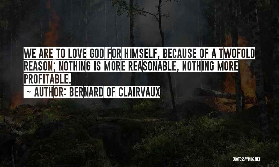 Reasonable Love Quotes By Bernard Of Clairvaux