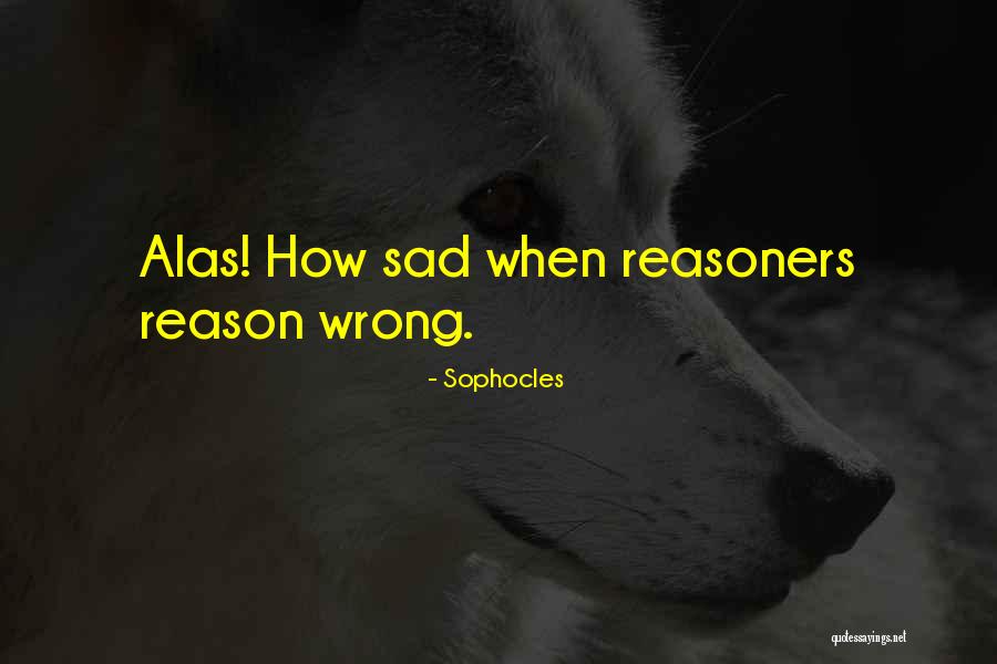 Reasoners Quotes By Sophocles