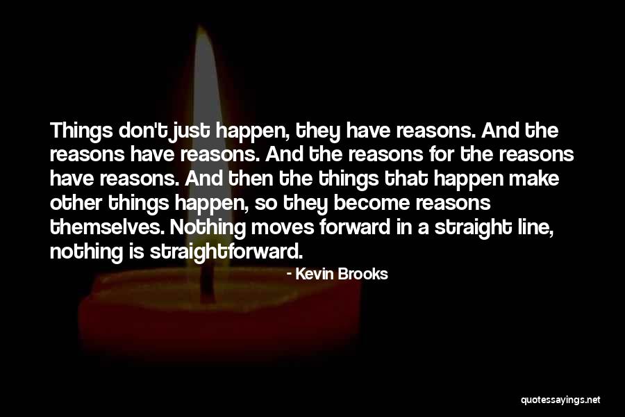 Reasons Things Happen Quotes By Kevin Brooks Reasons Things Happen Quotes By Kevin Brooks