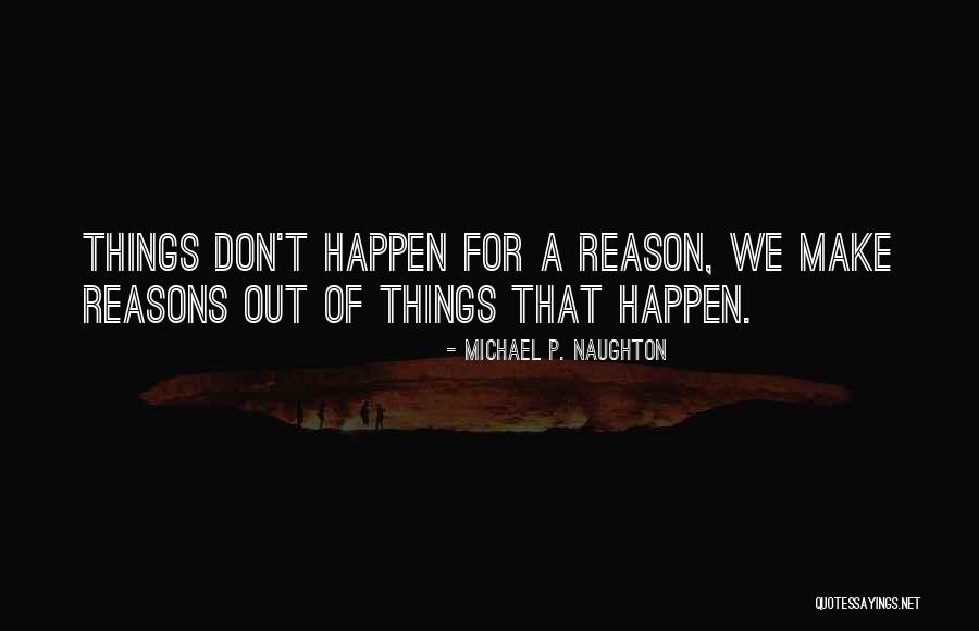 Reasons Things Happen Quotes By Michael P. Naughton