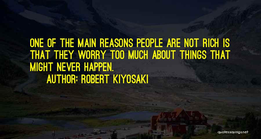 Reasons Things Happen Quotes By Robert Kiyosaki