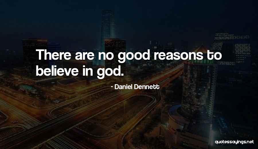 Reasons To Believe In God Quotes By Daniel Dennett Reasons To Believe In God Quotes By Daniel Dennett