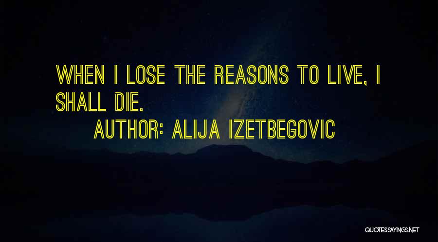 Reasons To Live Quotes By Alija Izetbegovic