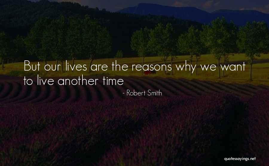 Reasons Why Reasons Why We Live Quotes By Robert Smith Reasons Why Reasons Why We Live Quotes By Robert Smith