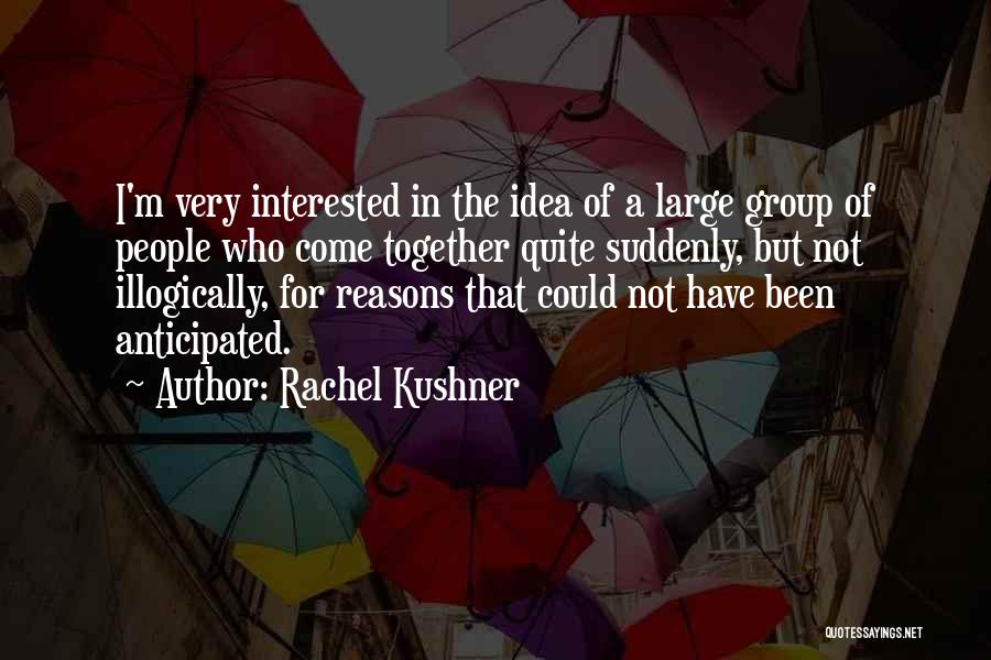 Reasons Why We Should Be Together Quotes By Rachel Kushner