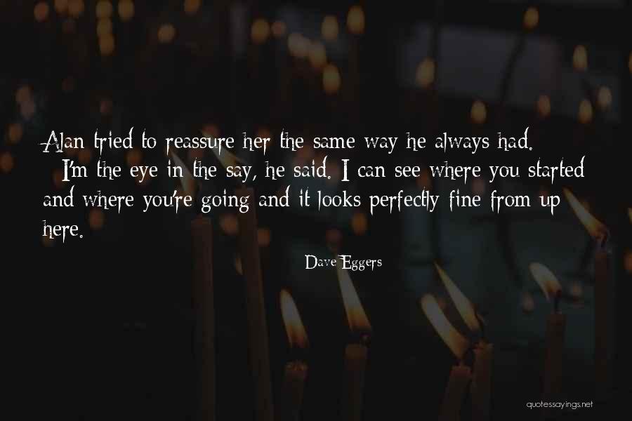 Reassure You Quotes By Dave Eggers Reassure You Quotes By Dave Eggers