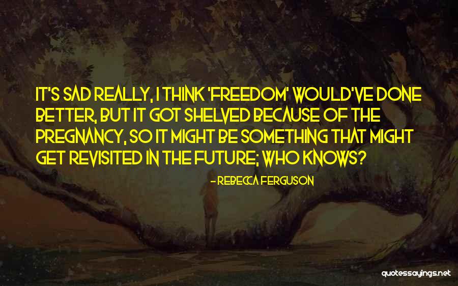 Rebecca Ferguson Quotes 1389716 Rebecca Ferguson Quotes 1389716