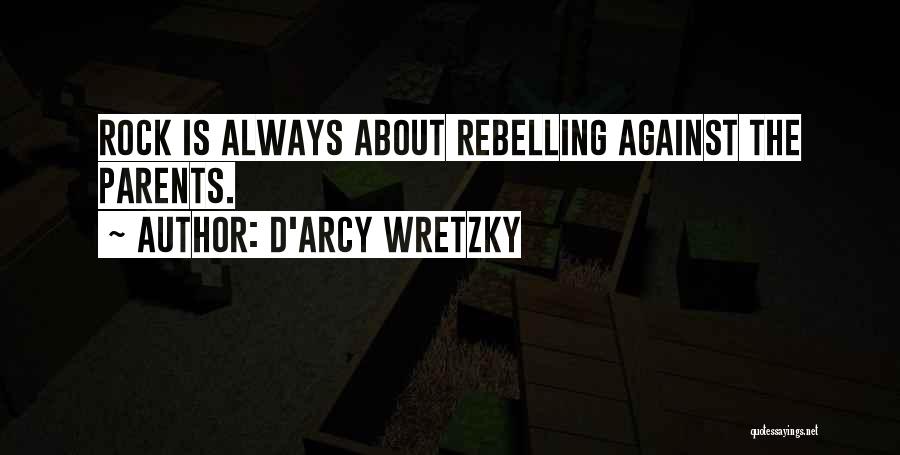 Rebelling Against Parents Quotes By D'arcy Wretzky